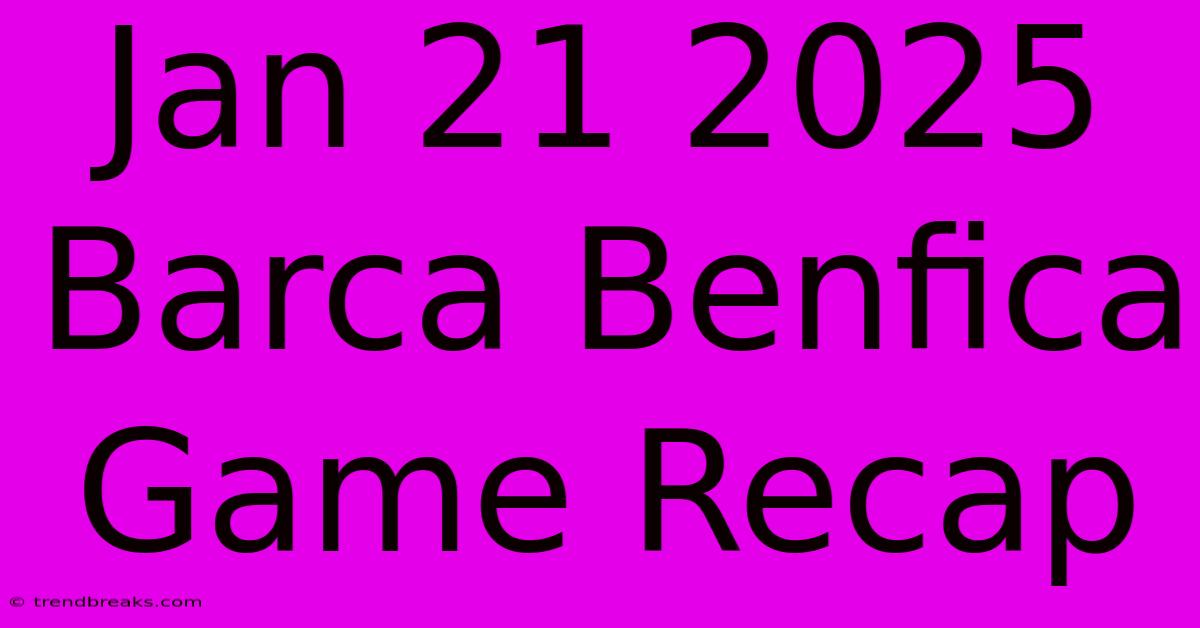 Jan 21 2025 Barca Benfica Game Recap