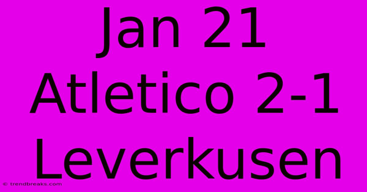 Jan 21 Atletico 2-1 Leverkusen