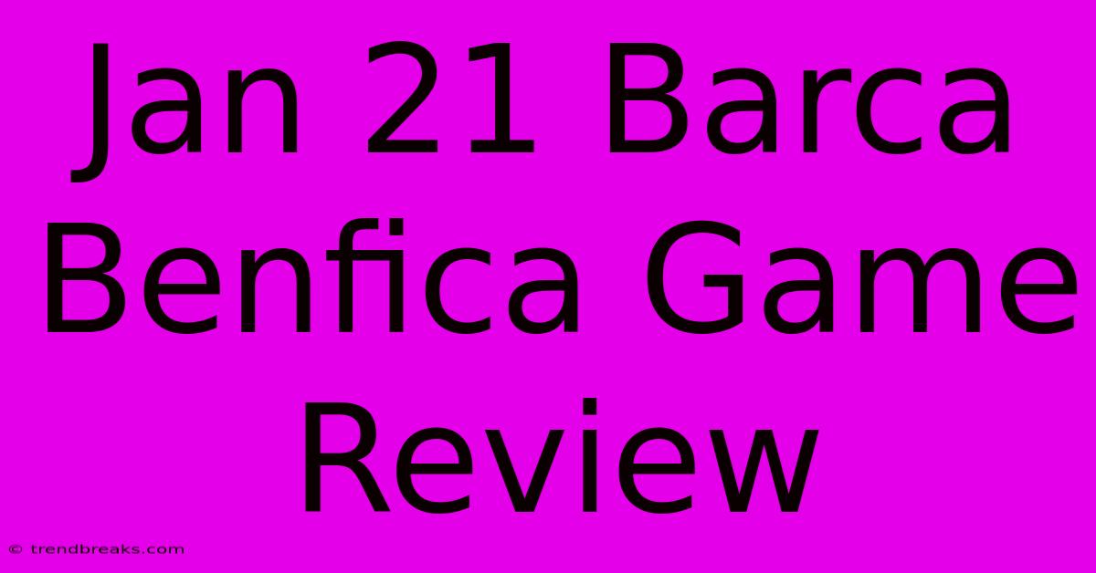 Jan 21 Barca Benfica Game Review