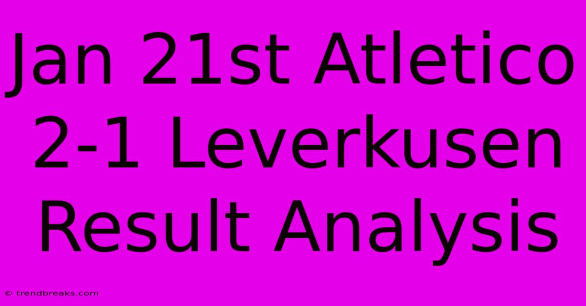 Jan 21st Atletico 2-1 Leverkusen Result Analysis