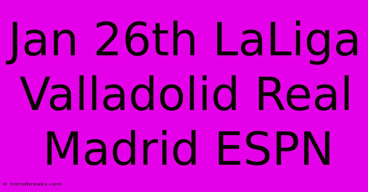 Jan 26th LaLiga Valladolid Real Madrid ESPN