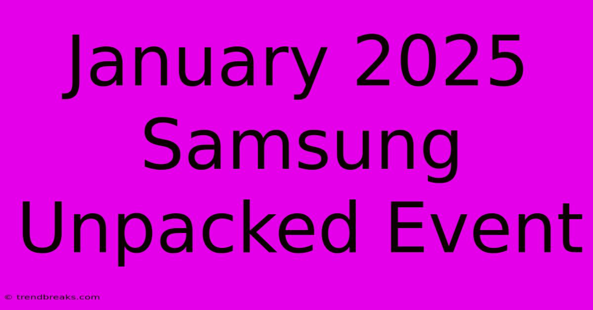 January 2025 Samsung Unpacked Event