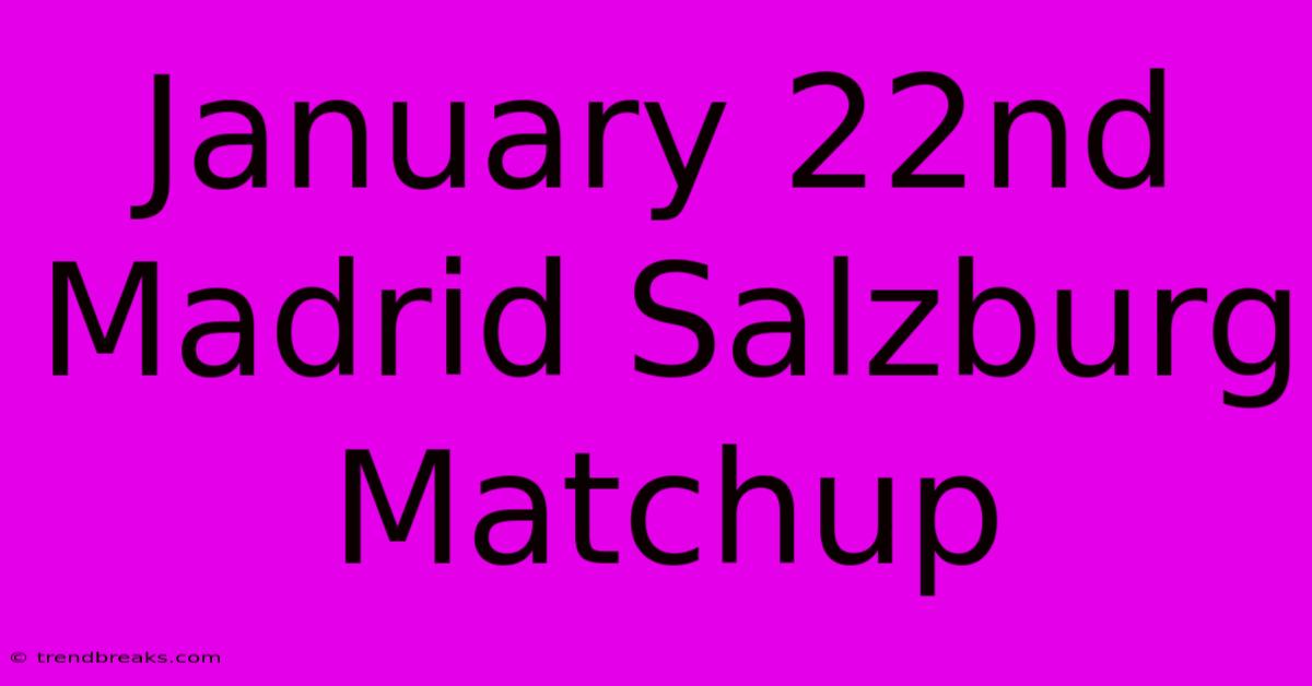 January 22nd Madrid Salzburg Matchup