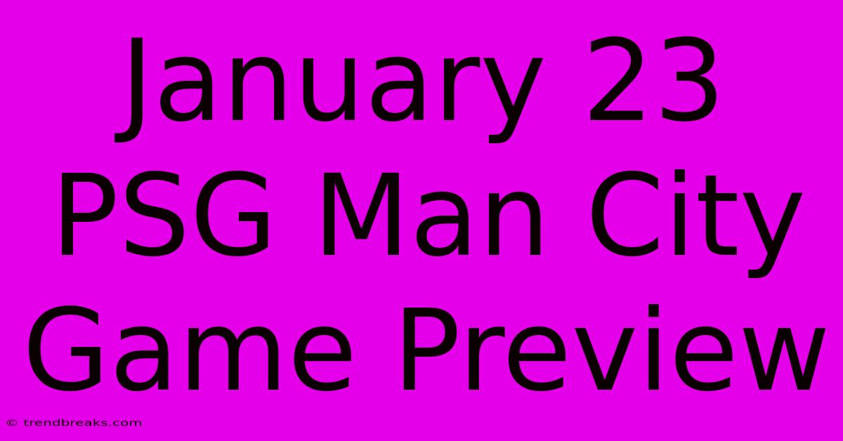 January 23 PSG Man City Game Preview