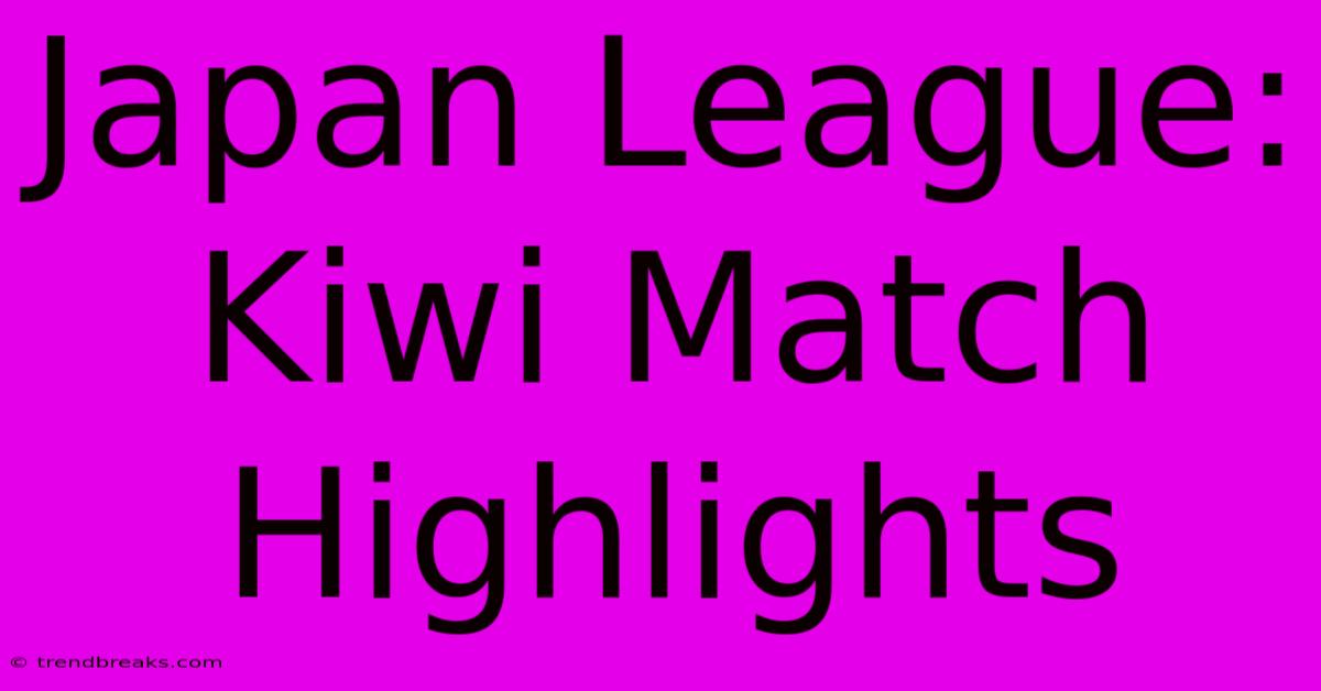 Japan League: Kiwi Match Highlights