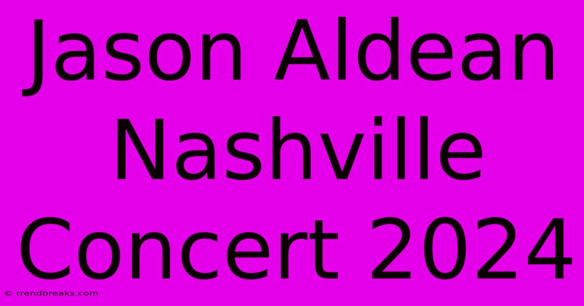 Jason Aldean Nashville Concert 2024