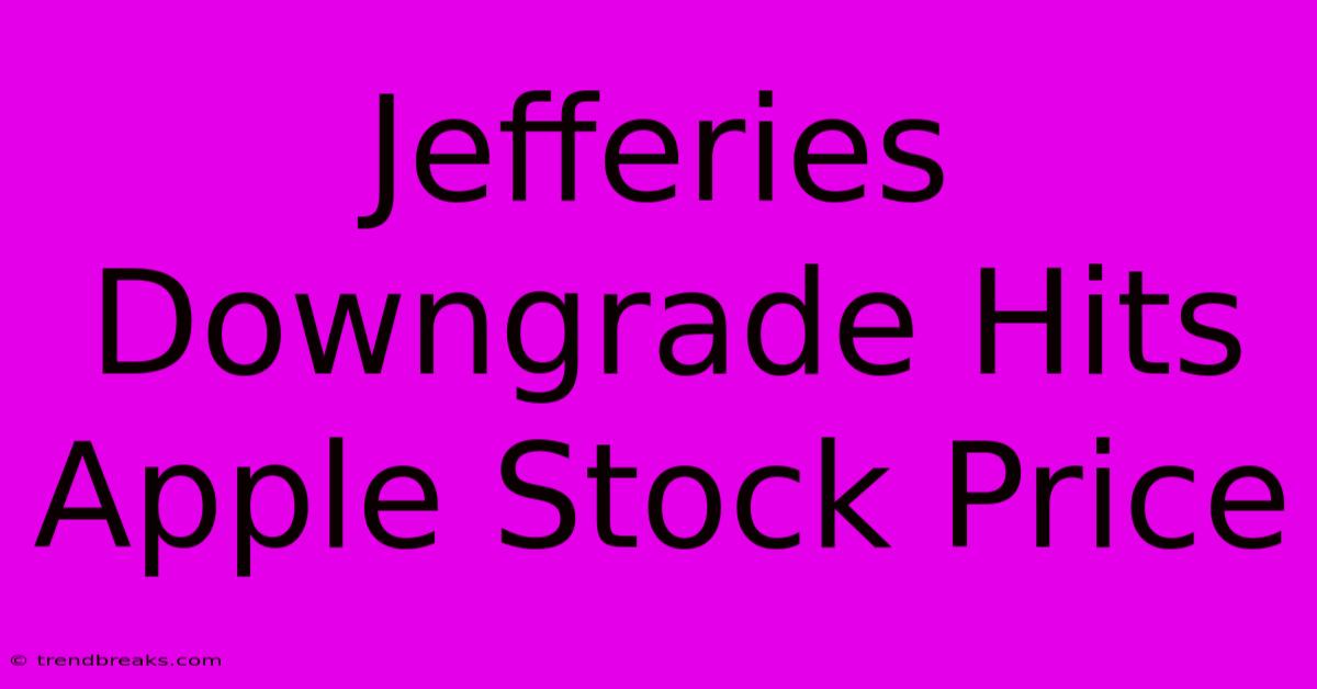 Jefferies Downgrade Hits Apple Stock Price