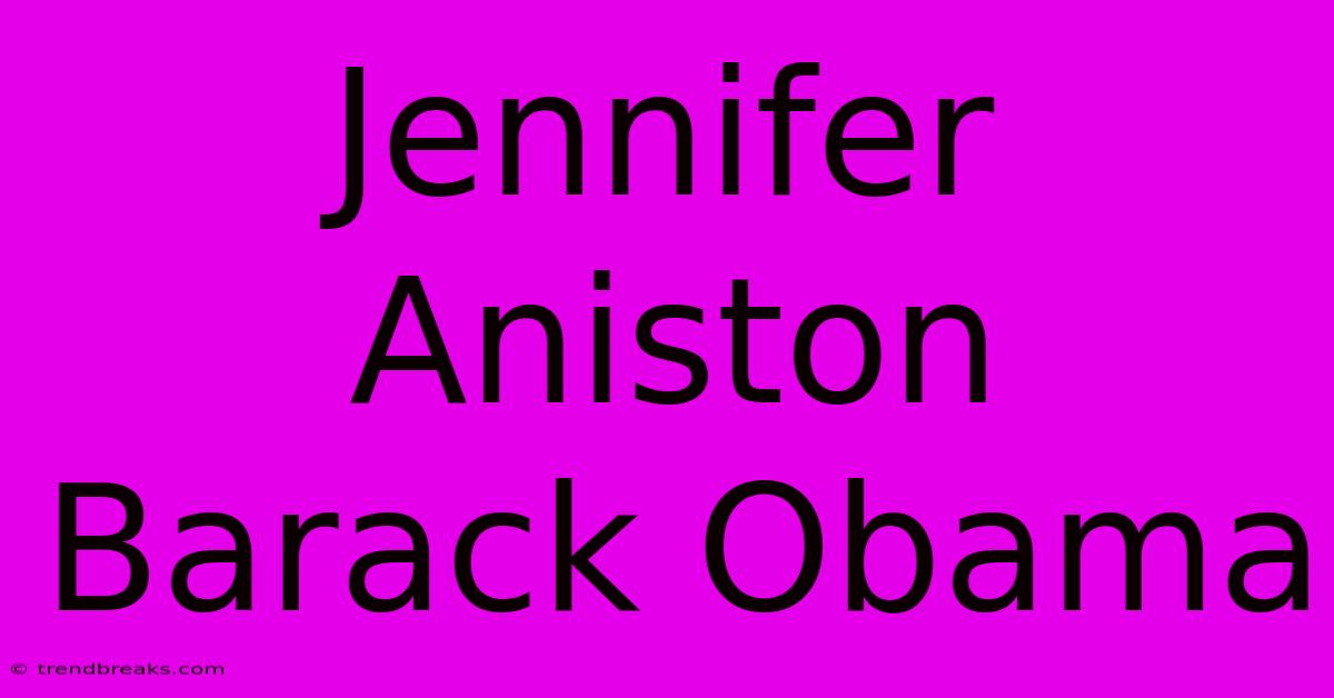 Jennifer Aniston Barack Obama