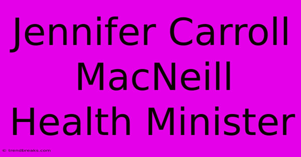 Jennifer Carroll MacNeill Health Minister