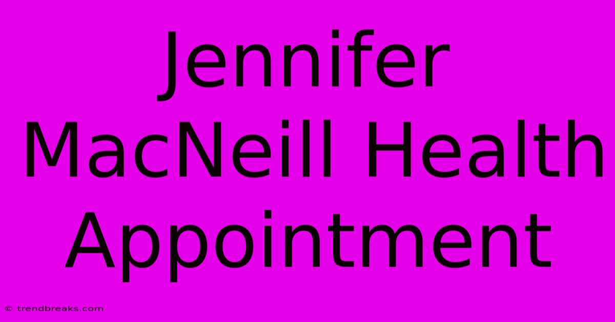 Jennifer MacNeill Health Appointment