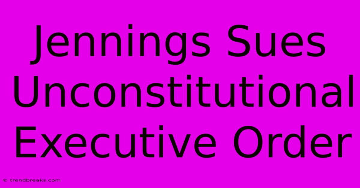 Jennings Sues Unconstitutional Executive Order