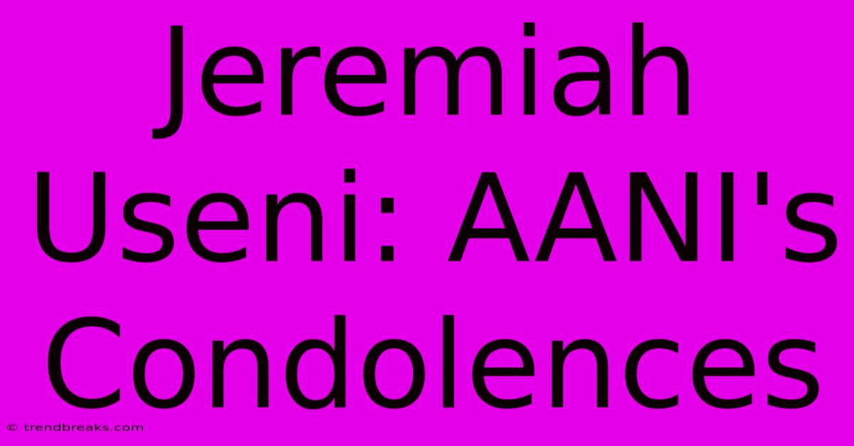 Jeremiah Useni: AANI's Condolences 