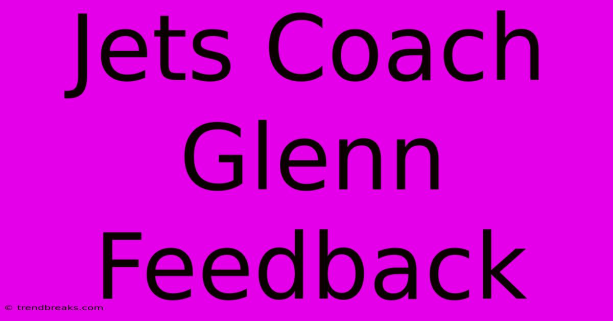 Jets Coach Glenn Feedback