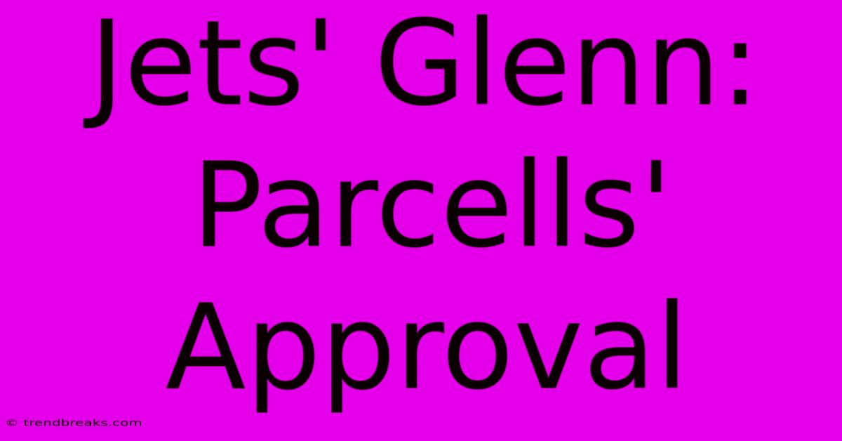 Jets' Glenn: Parcells' Approval