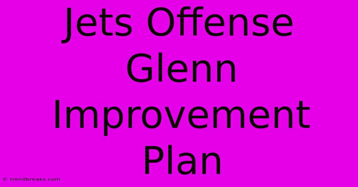 Jets Offense Glenn Improvement Plan