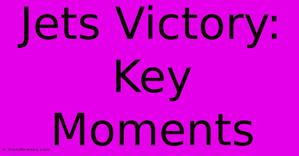 Jets Victory: Key Moments