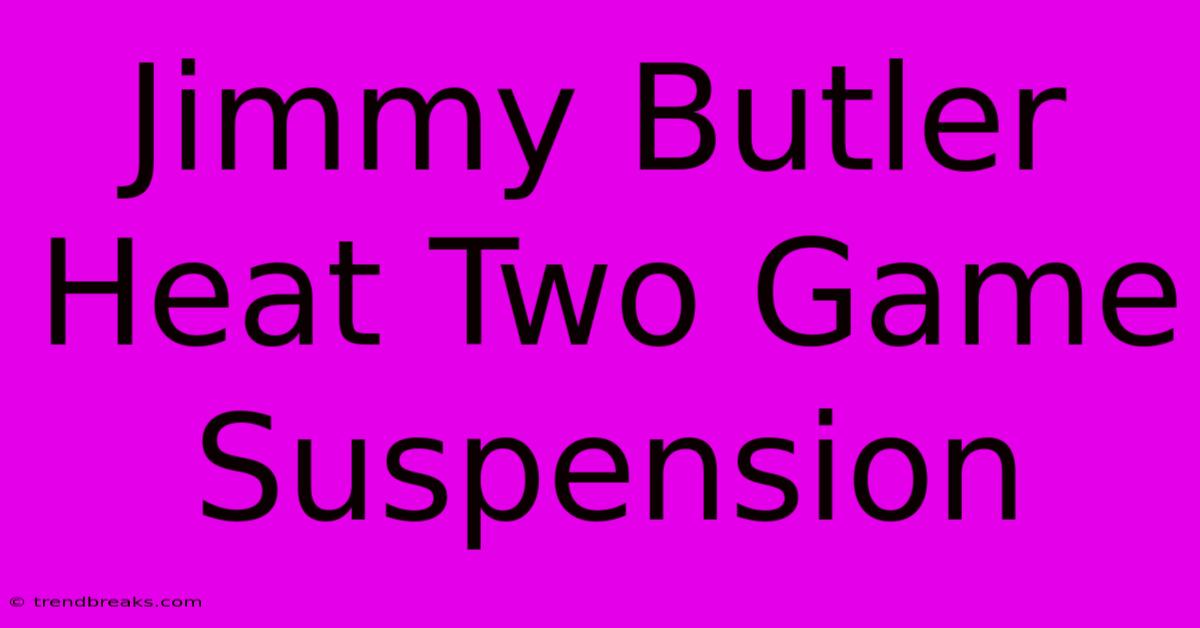 Jimmy Butler Heat Two Game Suspension