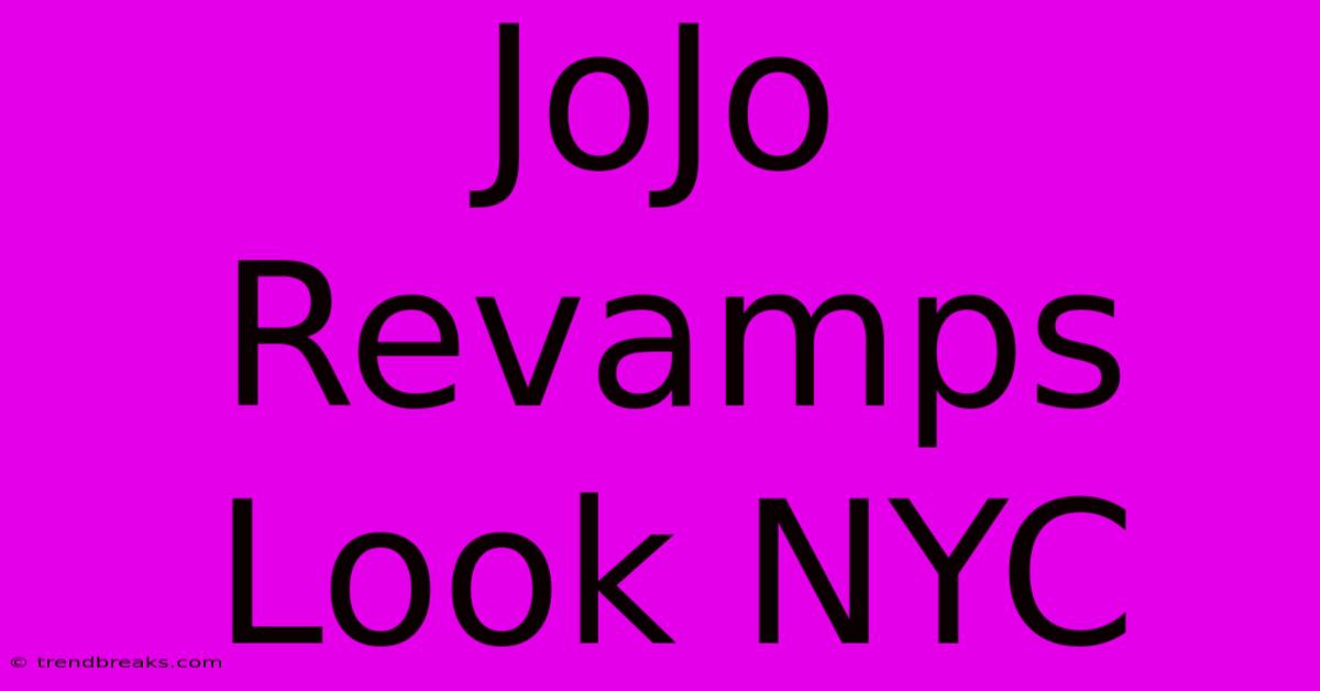 JoJo Revamps Look NYC