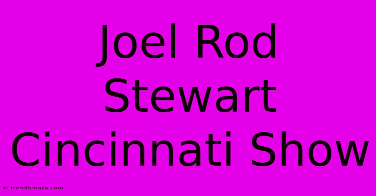 Joel Rod Stewart Cincinnati Show