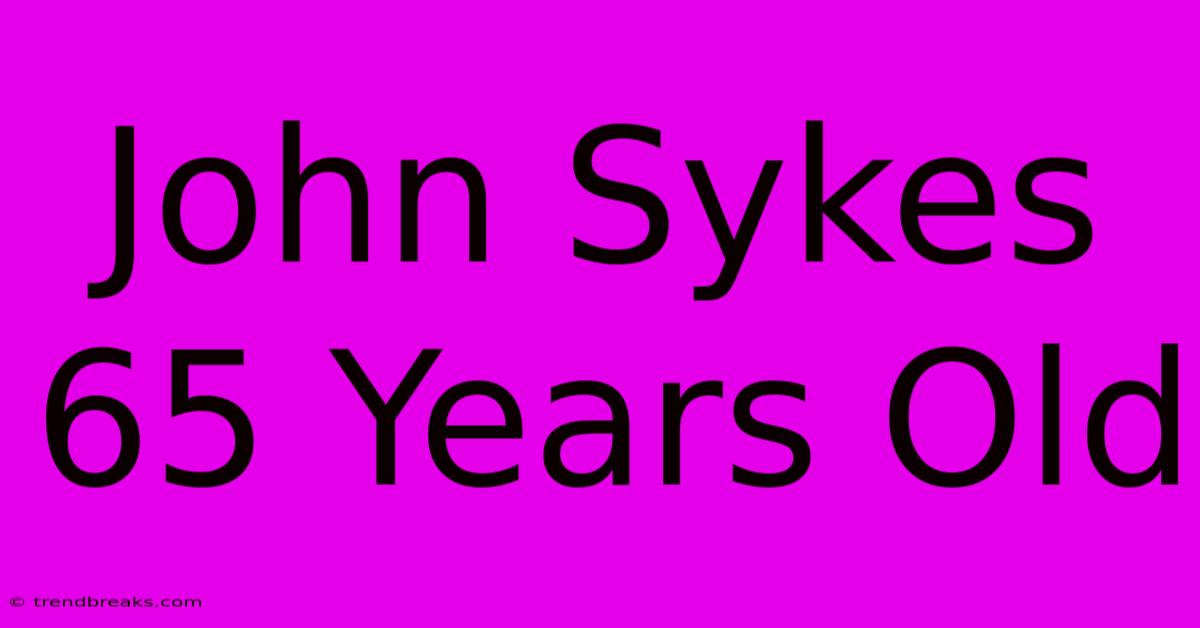 John Sykes 65 Years Old