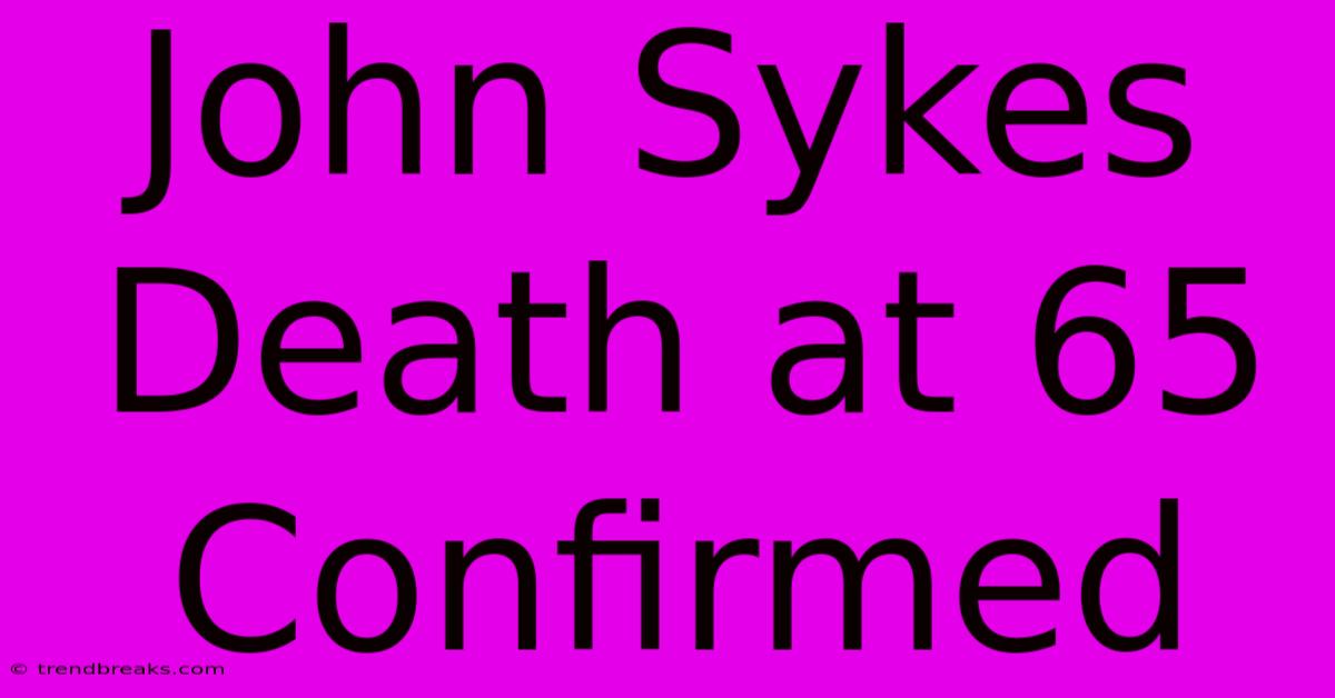 John Sykes Death At 65 Confirmed