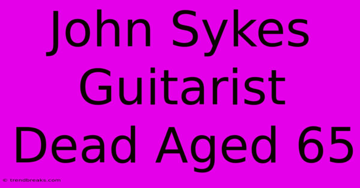 John Sykes Guitarist Dead Aged 65