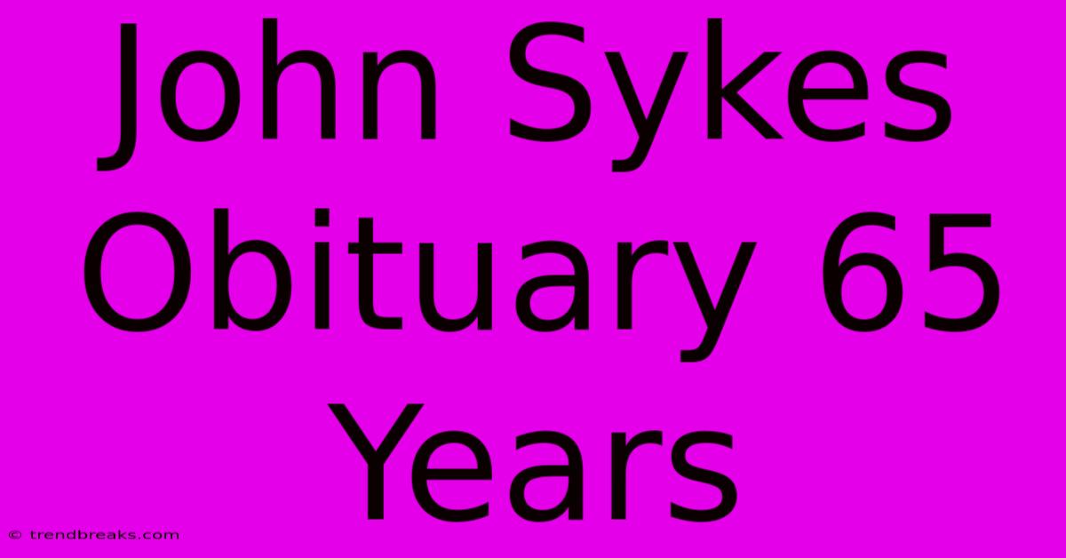 John Sykes Obituary 65 Years