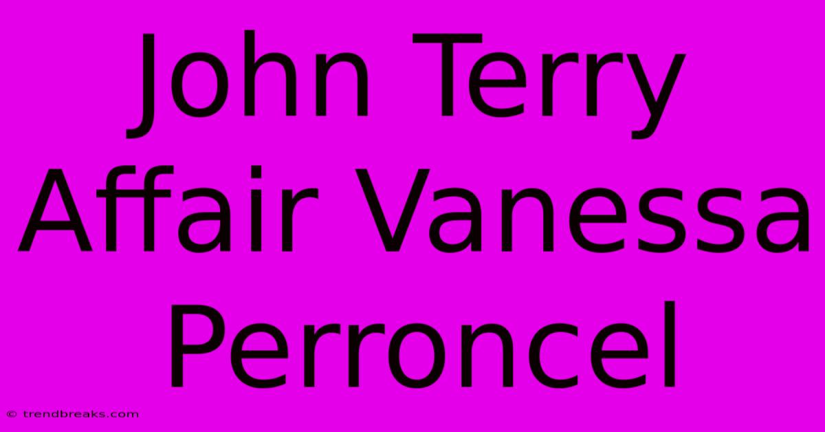 John Terry Affair Vanessa Perroncel