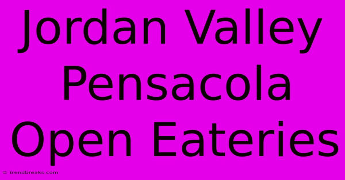 Jordan Valley Pensacola Open Eateries