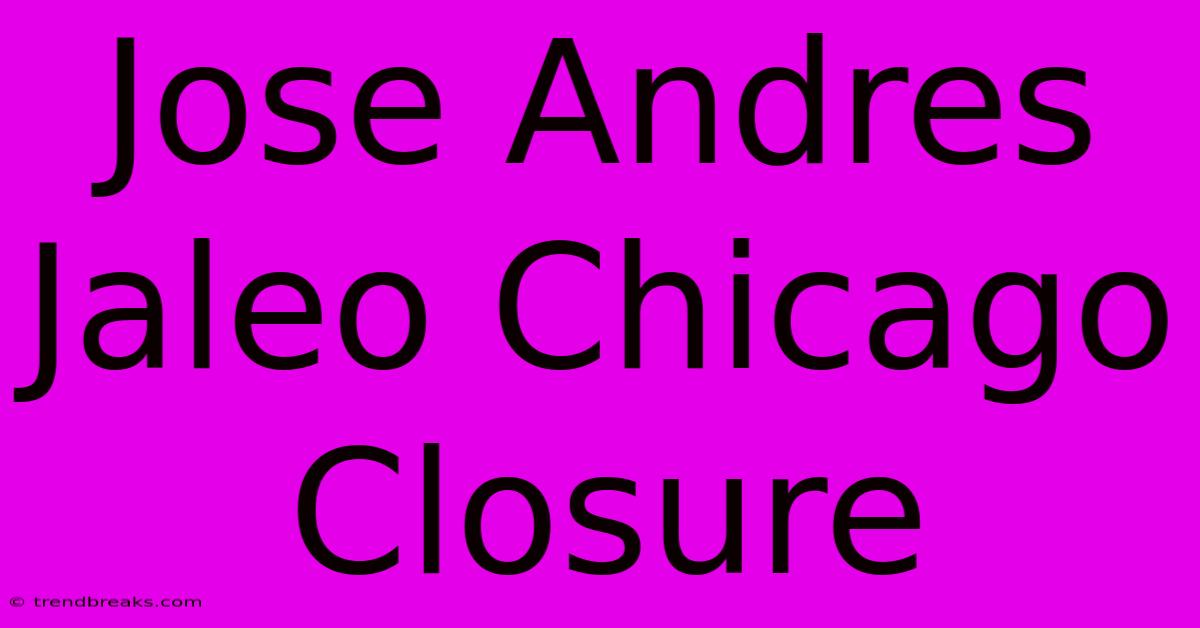 Jose Andres Jaleo Chicago Closure