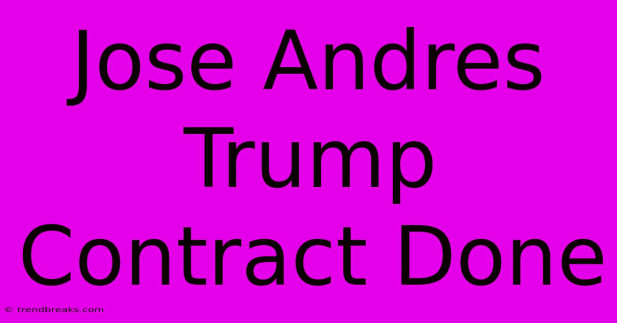 Jose Andres Trump Contract Done