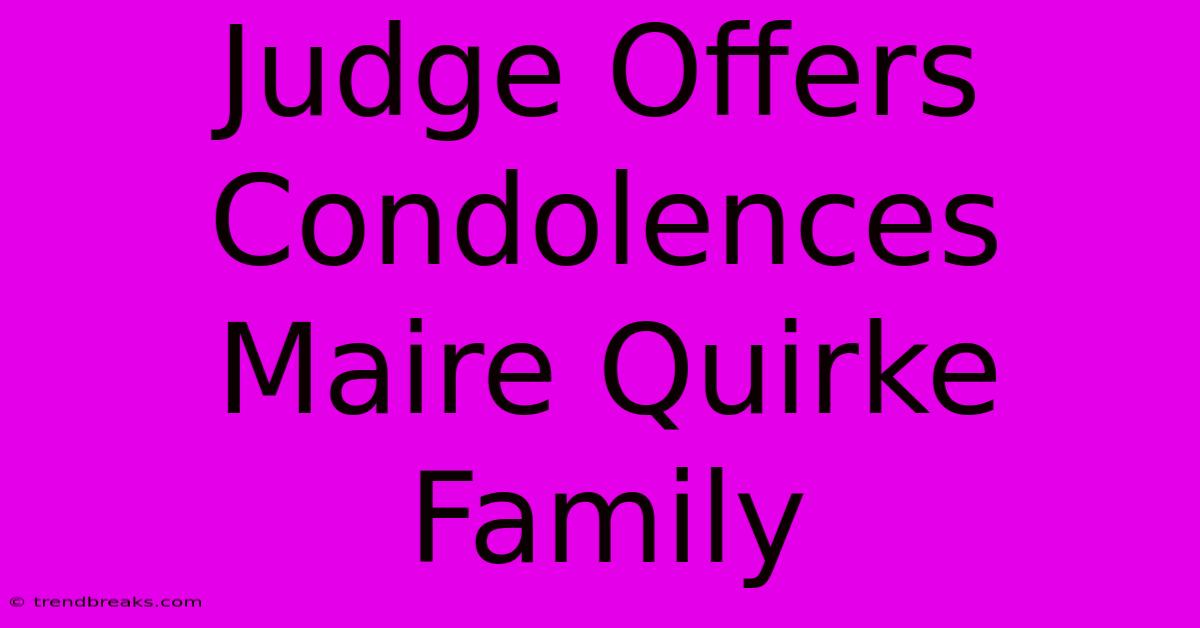 Judge Offers Condolences Maire Quirke Family