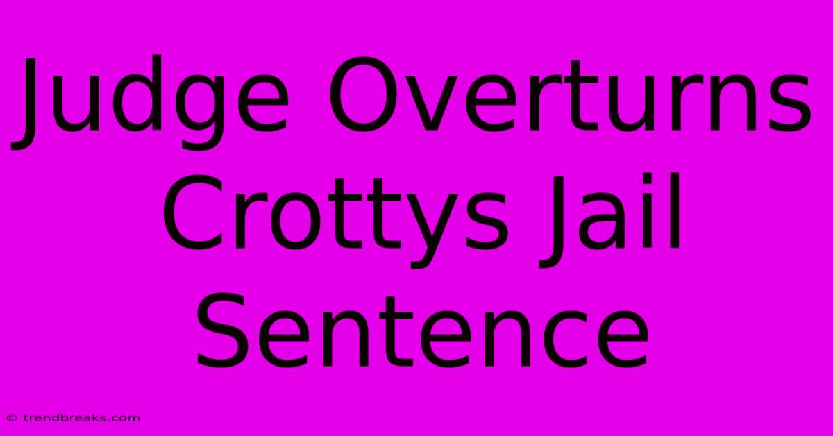 Judge Overturns Crottys Jail Sentence