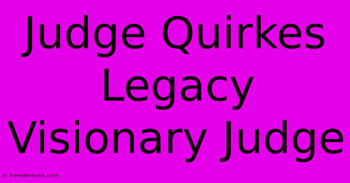 Judge Quirkes Legacy Visionary Judge