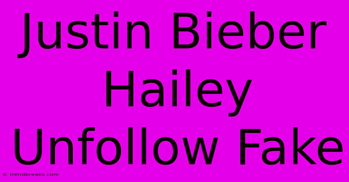 Justin Bieber Hailey Unfollow Fake