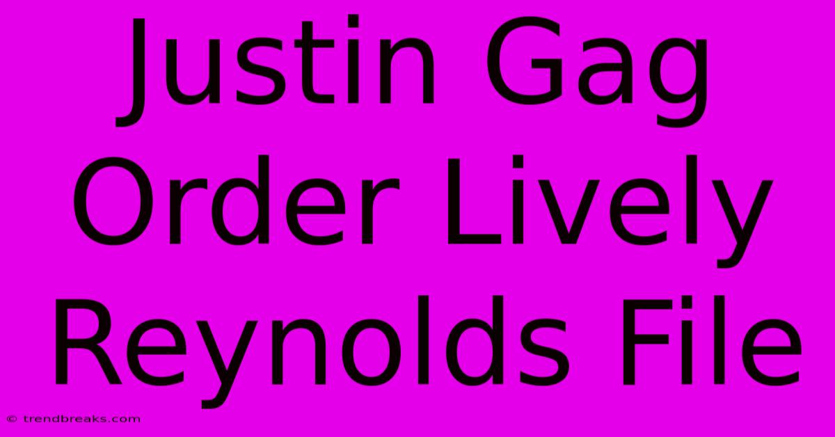 Justin Gag Order Lively Reynolds File