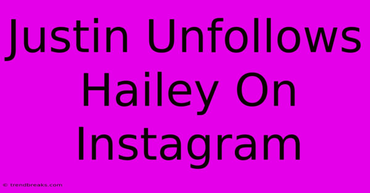 Justin Unfollows Hailey On Instagram