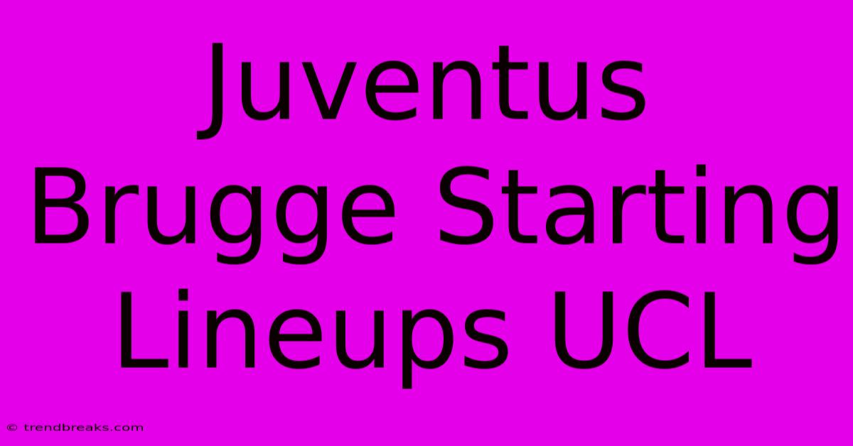 Juventus Brugge Starting Lineups UCL