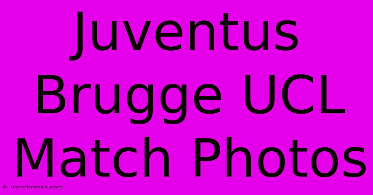 Juventus Brugge UCL Match Photos