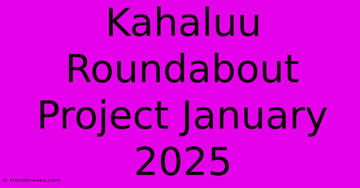 Kahaluu Roundabout Project January 2025