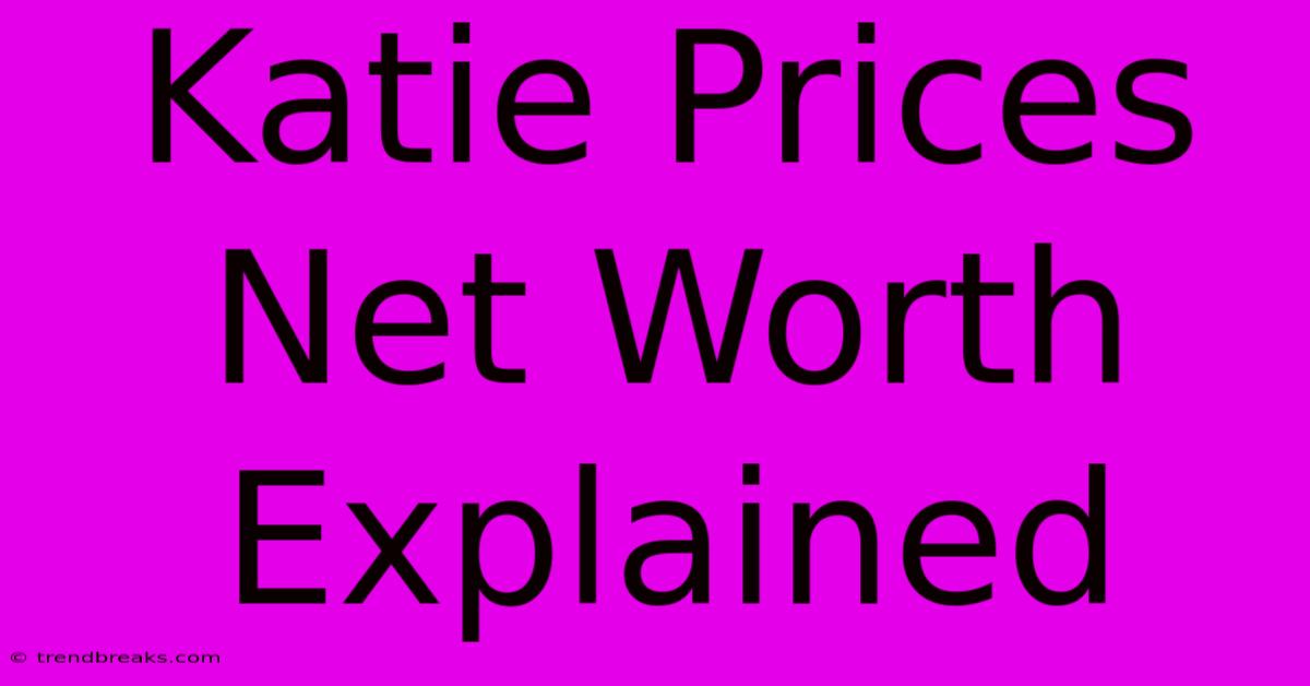 Katie Prices Net Worth Explained