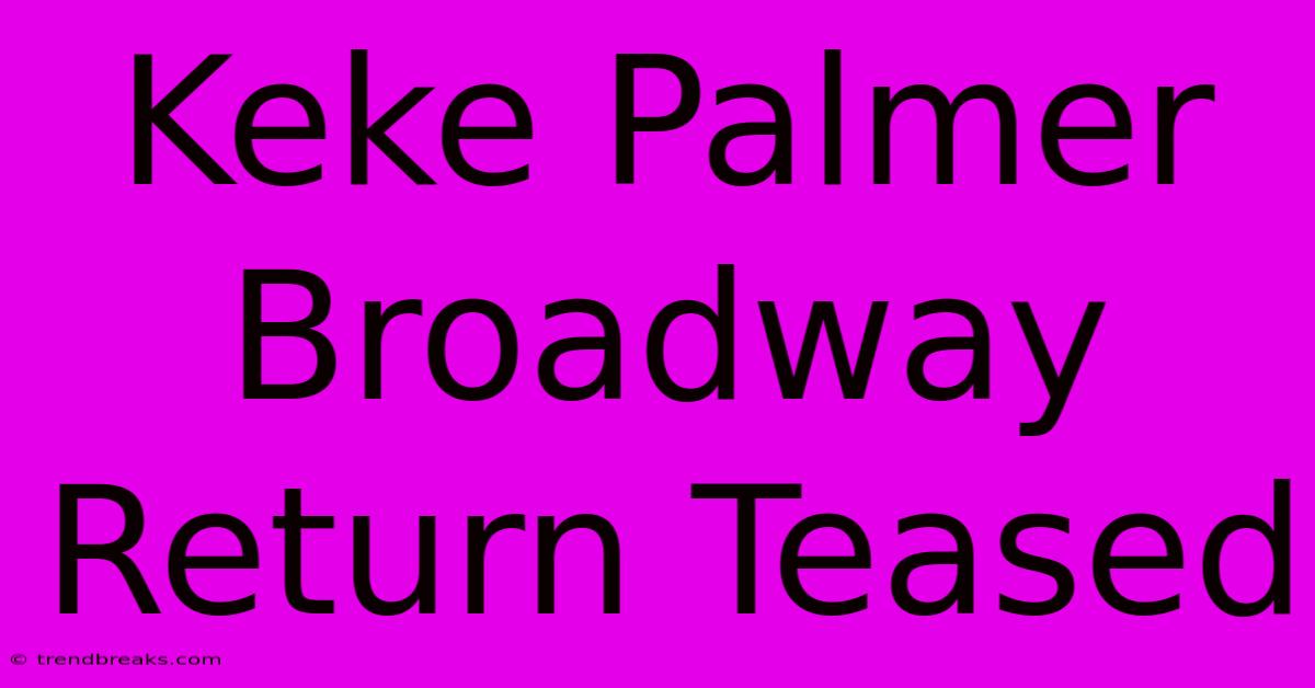 Keke Palmer Broadway Return Teased