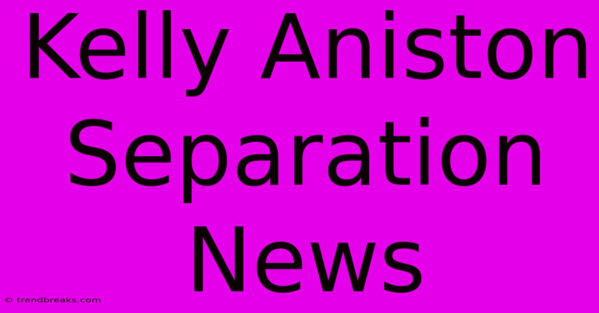 Kelly Aniston Separation News