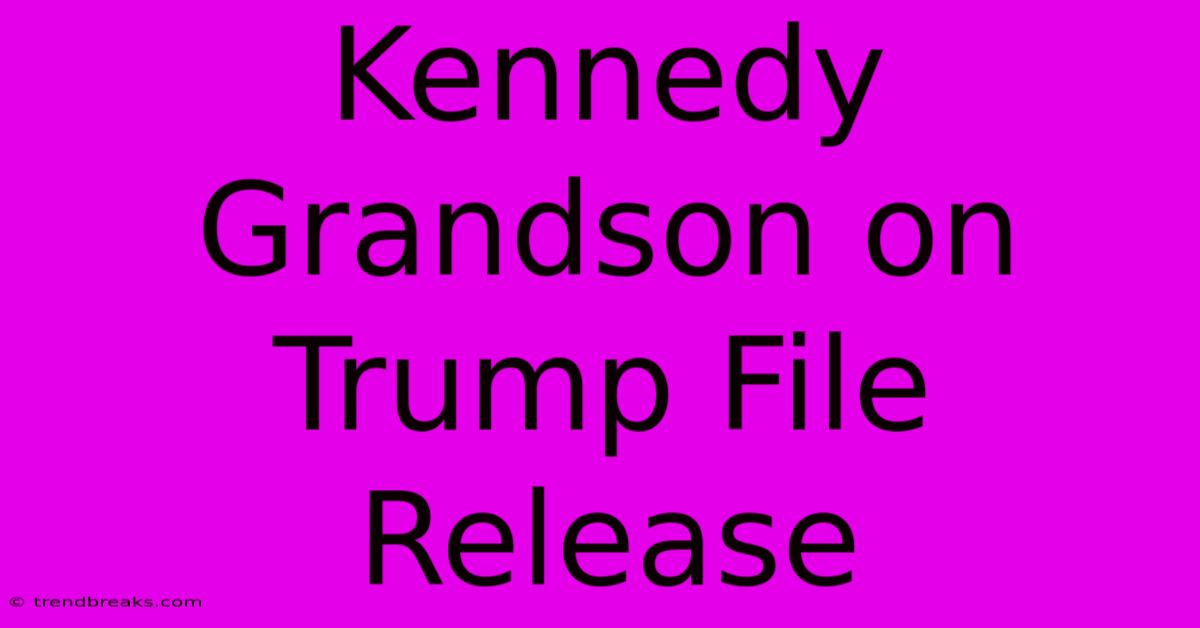 Kennedy Grandson On Trump File Release