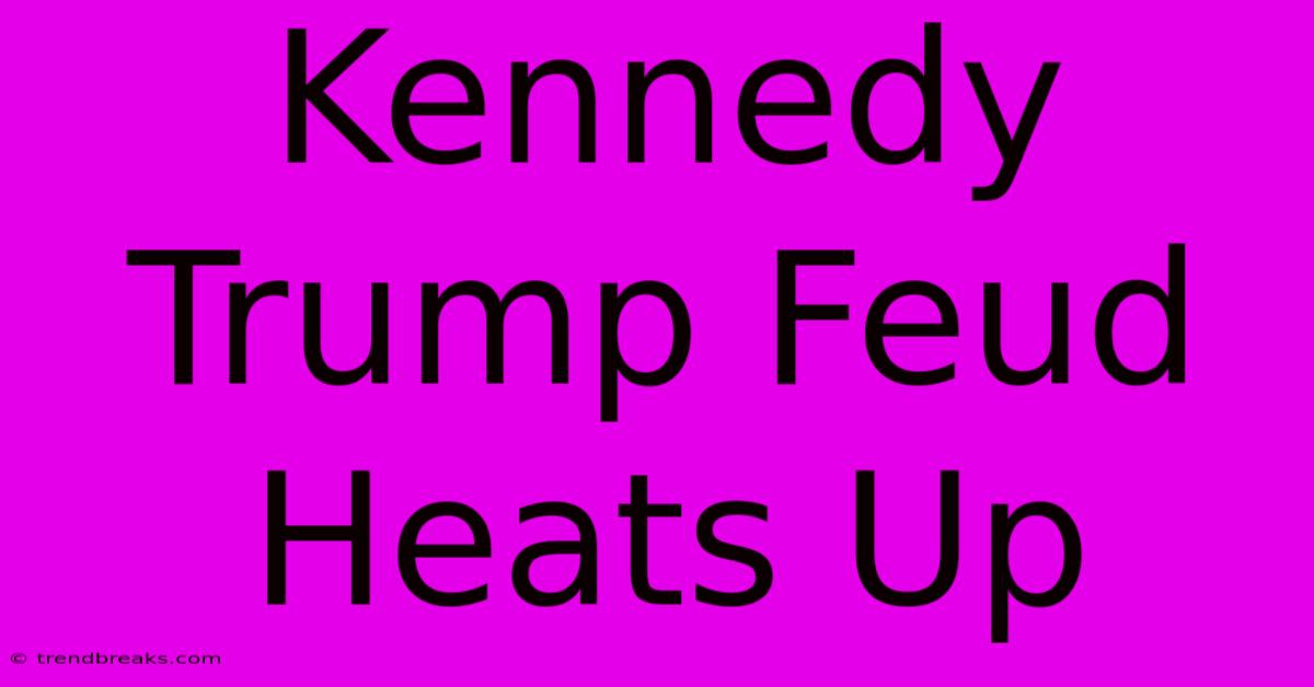 Kennedy Trump Feud Heats Up