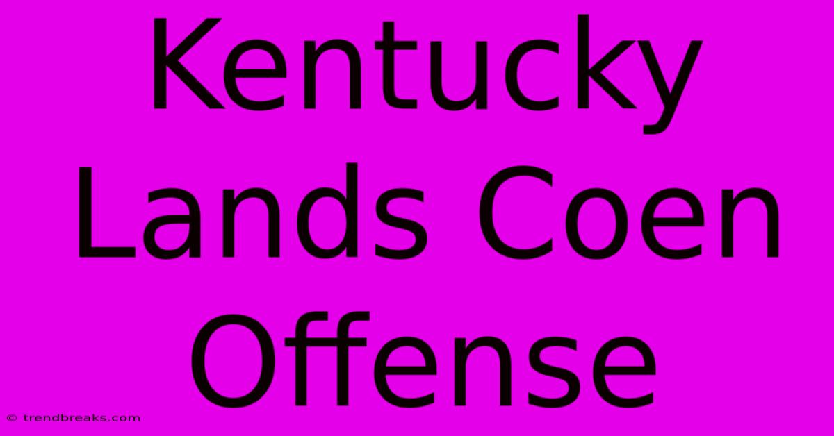 Kentucky Lands Coen Offense