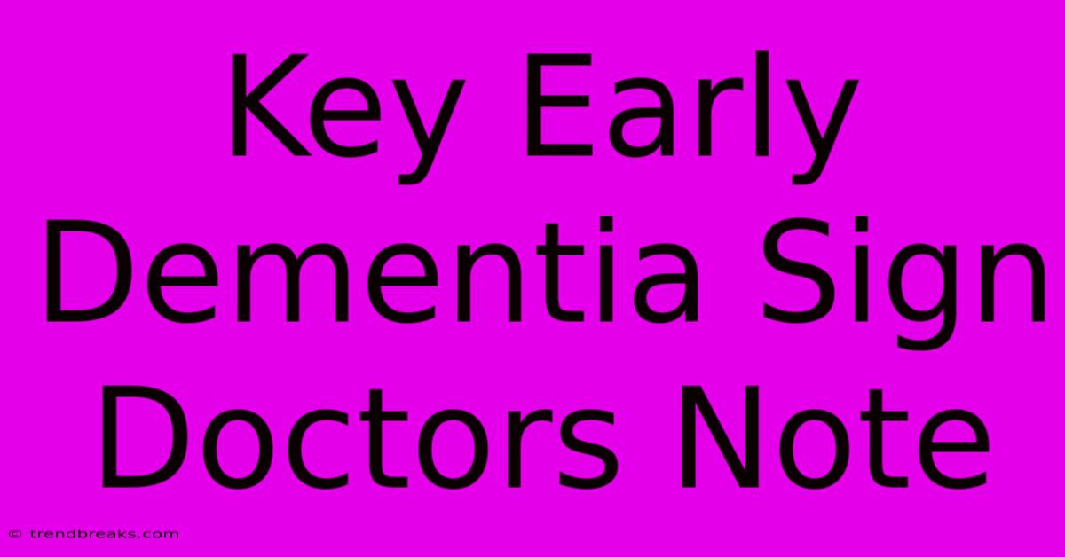 Key Early Dementia Sign Doctors Note