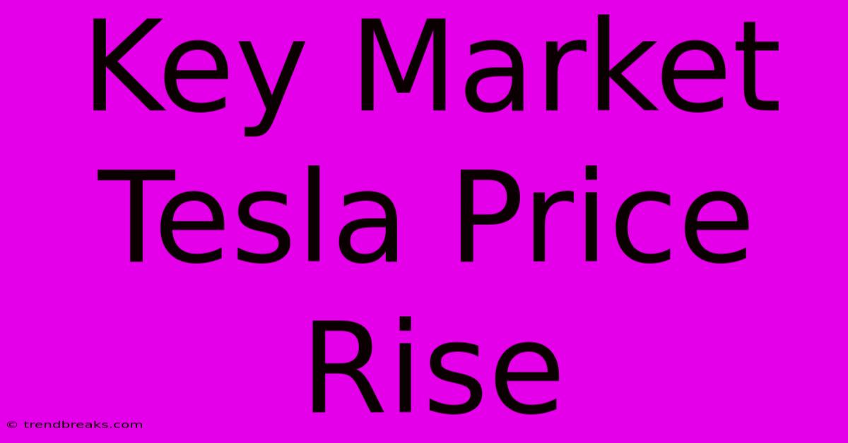 Key Market Tesla Price Rise