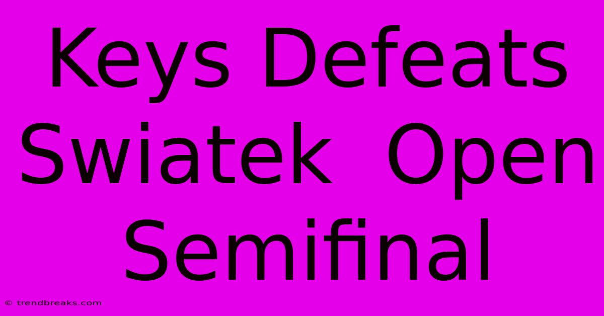 Keys Defeats Swiatek  Open Semifinal