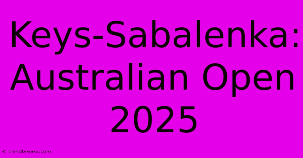 Keys-Sabalenka: Australian Open 2025